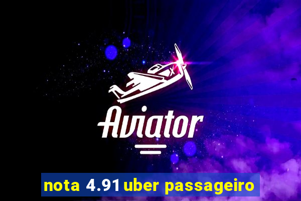 nota 4.91 uber passageiro